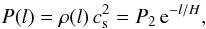 \begin{eqnarray} P(l)= \rho(l)\,c_{\rm s}^2 = P_2\,\mbox{e}^{-l/H}, \label{eq13} \end{eqnarray}