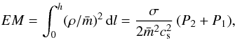 \begin{eqnarray} EM= \int_0^h (\rho/\bar m)^2 \,{\rm d}l = {{\sigma} \over{2 \bar{m}^2 c_{\rm s}^2}}\,(P_2 + P_1), \label{eq15} \end{eqnarray}