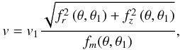 \begin{eqnarray} v= v_1 {{\sqrt{f_r^2\,(\theta, \theta_1) + f_z^2\,(\theta, \theta_1)}} \over{f_m(\theta, \theta_1)}}, \label{eq19} \end{eqnarray}