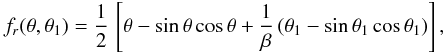 \begin{eqnarray} f_r(\theta, \theta_1)= {{1}\over{2}}\,\left[\theta - \mbox{sin}\,\theta\, \mbox{cos}\,\theta + {{1}\over{\beta}}\, (\theta_1 - \mbox{sin}\,\theta_1\,\mbox{cos}\,\theta_1)\right], \label{eq20} \end{eqnarray}