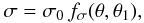 \begin{eqnarray} \sigma= \sigma_0 \,f_{\sigma}(\theta, \theta_1), \label{eq22} \end{eqnarray}