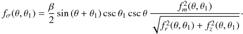 \begin{eqnarray} f_{\sigma}(\theta, \theta_1)= {{\beta}\over{2}}\,\mbox{sin}\,(\theta + \theta_1) \,\mbox{csc}\,\theta_1\, \mbox{csc}\,\theta\, {{f_m^2(\theta, \theta_1)}\over{\sqrt{f_r^2(\theta, \theta_1) + f_z^2(\theta, \theta_1)}}}\cdot \label{eq23} \end{eqnarray}