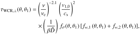 \begin{eqnarray} \tau_{{\rm WCR},\perp}(\theta, \theta_1)&=& \left({{\nu}\over{\nu_{\rm c}}}\right)^{-2.1} \,\left({{v_{1,0}}\over{c_{\rm s}}}\right)^2 \nonumber \\ &&\quad\times\left(\,{{1}\over{\beta \tilde D}}\right)\, f_{\sigma}(\theta, \theta_1) \,[f_{w,1}\,(\theta,\theta_1) + f_{w,2}\,(\theta,\theta_1)], \label{eq26} \end{eqnarray}