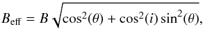 \begin{eqnarray*} B_{{\rm eff}}= B\sqrt{\cos ^{2}(\theta) + \cos ^{2}(i)\sin ^{2}(\theta)}, \end{eqnarray*}