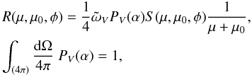 \begin{eqnarray} &&R(\mu,\mu_0,\phi) = \frac{1}{4} \tilde{\omega}_{V} P_{V}(\alpha) S(\mu,\mu_0,\phi) \frac{1}{\mu+\mu_0}, \nonumber\\ && \int_{(4\pi)} \frac{{\rm d}\Omega}{4\pi} \; P_{V}(\alpha) = 1, \label{eqrlaw} \end{eqnarray}