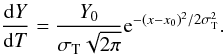 \begin{equation} \frac{\mathrm{d}Y}{\mathrm{d}T}=\frac{Y_{0}}{\sigma_{\mathrm{T}}\sqrt{2\pi}}\mathrm{e}^{-(x-x_{0})^{2}/2\sigma_{\mathrm{T}}^{2}} \text{.} \end{equation}
