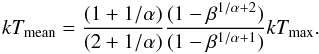 \begin{equation} kT_{\mathrm{mean}} = \frac{(1 + 1/\alpha)}{(2 + 1/\alpha)} \frac{(1 - \beta^{1/\alpha + 2})}{(1 - \beta^{1/\alpha + 1})} kT_{\mathrm{max}} \text{.} \label{eq:wdem_mean} \end{equation}