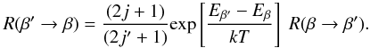 \begin{equation} R(\beta' \rightarrow \beta) = \frac{(2j+1)}{(2j'+1)} \textrm {exp} \left[\frac{E_{\beta' } -E_{\beta}}{kT} \right] \; R(\beta \rightarrow \beta'). \label{balance} \end{equation}