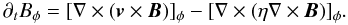 \begin{equation} \partial_t B_\phi = [\nabla \times ( \vec{v} \times \vec{B})]_\phi - [\nabla \times (\eta \nabla \times \vec{B} )]_\phi . \end{equation}