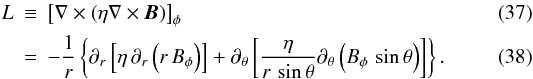 \begin{eqnarray} L &\equiv& \left[ \nabla \times ( \eta \nabla \times \vec{B} ) \right]_\phi \\ &=& -\frac{1}{r} \left\{ \partial_r \left[ \eta \, \partial_r \left( r\,B_\phi \right) \right] + \partial_\theta \left[ \frac{\eta}{r\,\sin\theta} \partial_\theta \left( B_\phi\,\sin\theta \right) \right] \right\} . \end{eqnarray}
