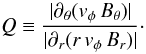 \begin{equation} \label{eq:RG} Q \equiv \frac{ |\partial_\theta (v_\phi \, B_\theta)| } { |\partial_r (r\,v_\phi\,B_r)| } \cdot \end{equation}