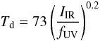 \begin{equation} T_{\rm d}=73\left({\Iir\over \fuv}\right)^{0.2} \end{equation}