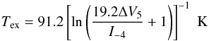 \begin{equation} \texc=91.2\left[\ln\left({19.2\Delta V_5\over I_{-4}}+1\right)\right]^{-1}\; {\rm K} \end{equation}