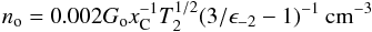 \begin{equation} n_{\rm o}=0.002\go x_{\rm C}^{-1} T_2^{1/2}(3/\epsilon_{-2}-1)^{-1}\pcubcm \end{equation}
