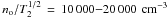 \hbox{$n_{\rm o}/T_2^{1/2}\,=\,10\,000{-}20\,000\,\pcubcm$}