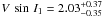 \hbox{$V\,\sin\,I_1 = 2.03^{+0.37}_{-0.35}\,$}