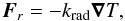 \begin{equation} \vec F_r = - k_\mathrm{rad} \vec \nabla T, \end{equation}
