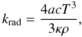 \begin{equation} k_\mathrm{rad} = \frac{4acT^3}{3\kappa \rho}, \end{equation}