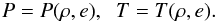 \begin{equation} P=P(\rho,e)\mathrm{,\ \ \ } T=T(\rho,e). \end{equation}