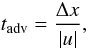 \begin{equation} \label{eq:tadv} t_\mathrm{adv} = \frac{\Delta x}{|u|}, \end{equation}