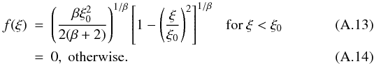 \appendix \setcounter{section}{1} \begin{eqnarray} f(\xi) &=& \left( \frac{\beta \xi_0^2}{2(\beta+2)}\right )^{1/\beta} \left [ 1 - \left( \frac{\xi}{\xi_0}\right)^2 \right]^{1/\beta} \mathrm{\ \ \ for\ } \xi < \xi_0\\ &=& 0 \mathrm{,\ otherwise.} \end{eqnarray}
