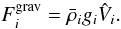 \begin{equation} F^\mathrm{grav}_{i} = \bar{\rho}_{i} g_{i} \hat{V}_{i}. \end{equation}