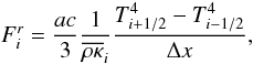 \begin{equation} F^r_i = \frac{ac}{3} \frac{1}{\overline{\rho \kappa}_{i}} \frac{T_{i+1/2}^4 -T_{i-1/2}^4}{\Delta x}, \end{equation}