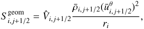 \begin{equation} S^\mathrm{geom}_{i,j+1/2} = \hat{V}_{i,j+1/2} \frac{ \bar{\rho}_{i,j+1/2} (\bar{u}^\theta_{i,j+1/2})^2 }{r_i}, \end{equation}