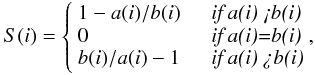 \begin{eqnarray} S(i) = \left\{ \begin{array}{ll} 1-a(i)/b(i) & \quad \mbox{\textit{if a(i) <b(i)}}\\ 0 & \quad \mbox{\textit{if a(i)=b(i)}}\\ b(i)/a(i)-1 & \quad \mbox{\textit{if a(i) >b(i)}}\\ \end{array}, \right. \end{eqnarray}