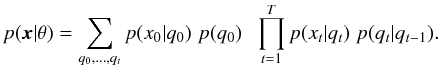 \begin{equation} p({\vec x}|\theta)=\sum_{q_0,\dots ,q_t} p(x_0|q_0)\hspace{0.1cm}p(q_0) \hspace{0.2cm}\prod_{t=1}^T p(x_t|q_t)\hspace{0.1cm}p(q_t|q_{t-1}). \end{equation}