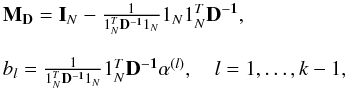 \begin{eqnarray} \begin{array}{l} {\bf M_D} = {\bf I}_N - \frac{1}{1_N^T {\bf D^{-1}}1_N}1_N {1}_N^{T}{\bf D^{-1}}, \\ \ \\ b_l= \frac{1}{1_N^T {\bf D^{-1}}1_N} 1_N^{T}{\bf D^{-1}} \alpha^{(l)}, \quad l=1,\dots, k-1, \end{array} \end{eqnarray}