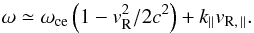 \begin{equation} \omega\simeq\omega_{\rm ce}\left(1-v_{\rm R}^2/2c^2\right)+k_{\|}v_{\rm R,\,\|}. \end{equation}