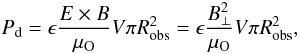 \begin{equation} P_{\rm d}=\epsilon\frac{E\times B}{\mu_{\rm O}} V\pi R_{\rm obs}^2 =\epsilon \frac{B_\perp^2}{\mu_{\rm O}} V\pi R_{\rm obs}^2, \end{equation}