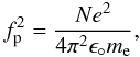 \begin{equation} f_{\rm p}^2=\frac{N e^2}{4\pi^2 \epsilon_\circ m_{\rm e}}, \end{equation}