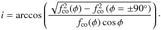 \begin{equation} i=\arccos\left(\frac{\sqrt{f_{\rm co}^2(\phi)-f_{\rm co}^2\left(\phi=\pm90^\circ\right)}}{f_{\rm co}(\phi)\cos\phi}\right)\cdot \end{equation}