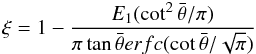 \begin{equation} \xi=1-\frac{E_{1}(\cot^{2}\bar{\theta}/\pi)}{\pi \tan \bar{\theta} erfc(\cot \bar{\theta}/\sqrt{\pi})} \label{eq_xi_2} \end{equation}