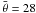 \hbox{$\bar{\theta}=28$}
