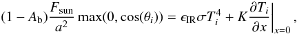 \begin{equation} \left. (1-A_{\rm b})\frac{F_{\rm sun}}{a^2} \max (0,\cos(\theta_{i}))=\epsilon_{\rm IR} \sigma T_{i}^{4} + K\frac{\partial T_{i}}{\partial x} \right|_{x=0}, \label{eq_flux} \end{equation}