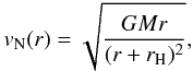 \begin{equation} v_{\rm N}(r) = \sqrt{\frac{G M r}{(r+r_{\rm H})^2}}, \end{equation}