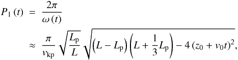 \begin{eqnarray} P_1 \left( t \right) &=& \frac{2 \pi}{\omega \left( t \right)} \nonumber \\ &\approx& \frac{\pi}{\ckp} \sqrt{\frac{\lp}{L}} \sqrt{\left( L - \lp \right) \left( L + \frac{1}{3} \lp \right) - 4 \left( z_0 + v_0 t \right)^2}, \label{eq:period} \end{eqnarray}