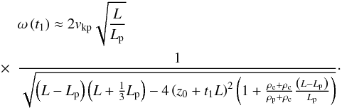 \begin{eqnarray} & &\omega \left( t_1 \right) \approx 2 \ckp \sqrt{ \frac{L}{\lp} } \nonumber \\ &\times & \frac{1}{\sqrt{ \left( L - \lp \right) \left( L + \frac{1}{3} \lp \right) - 4 \left( z_0 + t_1 L \right)^2 \left( 1 + \frac{\re+\rc}{\rp+\rc} \frac{\left( L - \lp \right)}{\lp} \right) } }\cdot \label{eq:freq} \end{eqnarray}