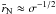 \hbox{$ \bar{r} _{\rm N} \approx \sigma ^{-1/2}$}