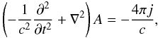 \begin{equation} \left( -\frac{1}{c^2} \frac{\partial ^2 }{\partial t ^2 } + \nabla ^2 \right) A = -\frac{4 \pi j}{c}, \label{Maxwell3.eqn} \end{equation}