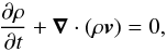 \begin{equation} \frac{\partial \rho}{\partial t} + \vec{\nabla } \cdot ( \rho \vec{v} ) =0, \label{cont.eqn} \end{equation}
