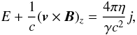 \begin{equation} E + \frac{1}{c} (\vec{v} \times {\vec B} )_z = \frac{4 \pi \eta}{\gamma c^2} j , \label{eqn.j1} \end{equation}