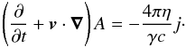 \begin{equation} \left( \frac{\partial}{ \partial t} + \vec{v} \cdot \vec{\nabla } \right) A = - \frac{4 \pi \eta}{\gamma c} j \cdot \label{eqn.j2} \end{equation}