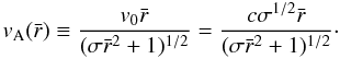 \begin{equation} v_{\rm A}(\bar{r}) \equiv \frac{v_{0}\bar{r}}{(\sigma \bar{r}^2 +1 )^{1/2} } = \frac{c \sigma^{1/2} \bar{r}}{(\sigma \bar{r}^2 +1 )^{1/2} } \cdot \end{equation}