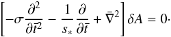 \begin{equation} \left[ -\sigma \frac{\partial ^{2}}{\partial \bar{t}^{2}} -\frac{1}{s_{*}} \frac{\partial } {\partial \bar{t}} + \bar{\nabla}^{2} \right] \delta A =0\cdot \label{eqn.tel} \end{equation}