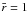 \hbox{$\bar{r} =1$}