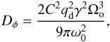 \begin{equation} D_\phi=\frac{2 C^2 q_{\rm d}^2 \gamma^2\Omega_{\rm o}^3}{9\pi \omega_0^2}, \end{equation}